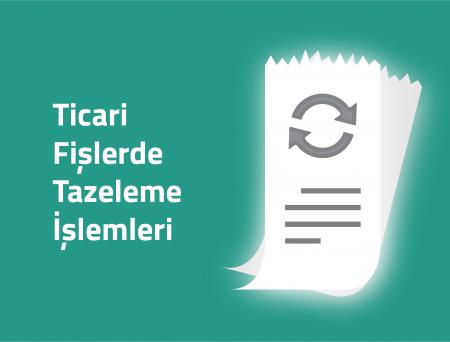 Ticari Fişlerde Tazeleme işlemleri
